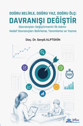 DOĞRU BELİRLE, DOĞRU YAZ, DOĞRU ÖLÇ: DAVRANIŞI DEĞİŞTİR Davranışları Değiştirmenin İlk Adımı: Hedef Davranışları Belirleme, Tanımlama ve Yazma