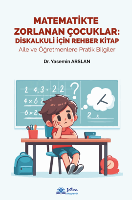 MATEMATİKTE ZORLANAN ÇOCUKLAR: DİSKALKULİ İÇİN REHBER KİTAP Aile ve Öğretmenlere Pratik Bilgiler
